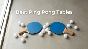 Best Ping Pong Tables